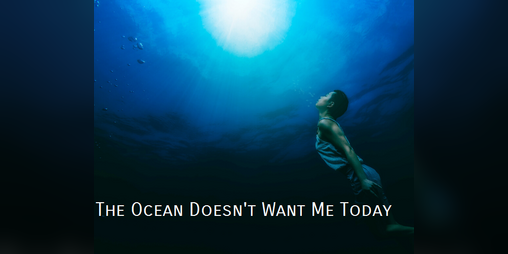 Cover image for The Ocean Doesn't Want Me Today
