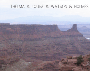 THELMA & LOUISE & WATSON & HOLMES   - a roadtrip drinking game detective micro-larp written in five minutes 