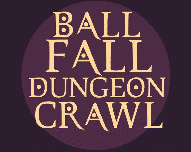 Ball, Fall, Dungeon Crawl