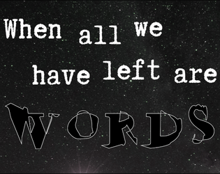 When All We Have Left Are Words   - A 2 player TTRPG about struggling to find connection in the face of isolation 