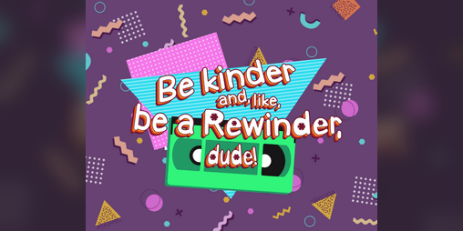 Cover image for Be kinder and, like, be a Rewinder, dude!