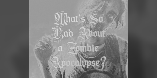 Cover image for What's So Bad About a Zombie Apocalypse?