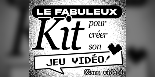 Cover image for Le Fabuleux Kit pour Créer son Jeu Vidéo (sans vidéo)