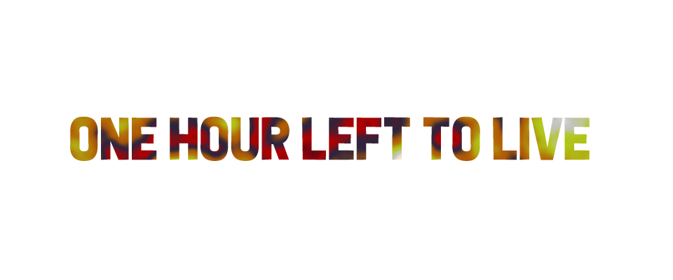 ONE HOUR LEFT TO LIVE