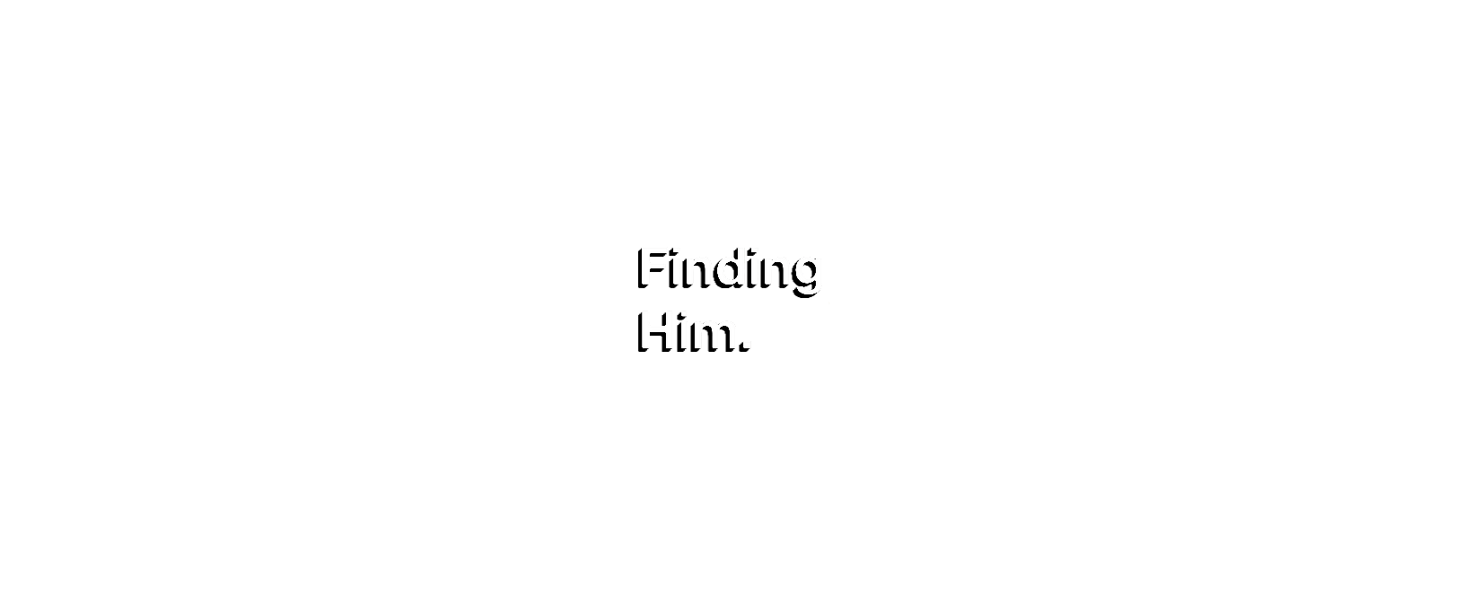 Finding Him