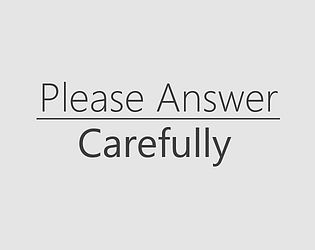 Please Answer Carefully [Free] [Interactive Fiction]