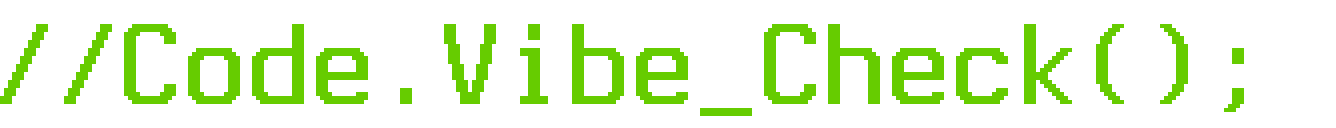 //Code.Vibe_Check();