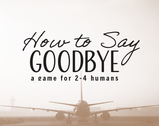 How to Say Goodbye   - a game about saying goodbye 