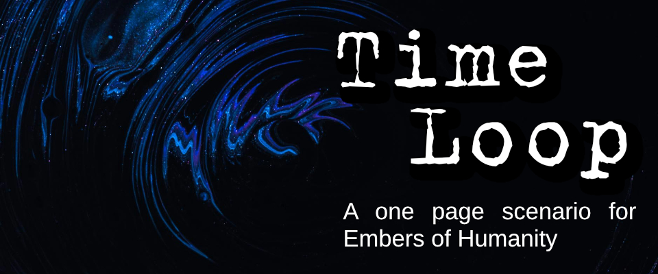 Time Loop - A one page scenario for Embers of Humanity
