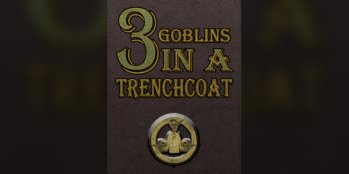 Cover image for 3 Goblins in a Trenchcoat