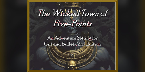 Cover image for The Wicked Town of Five-Points -- An Adventure Setting for Grit and Bullets 2nd Edition