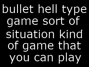 Bullet hell type sort of situation kind of game that you can playDOTexe