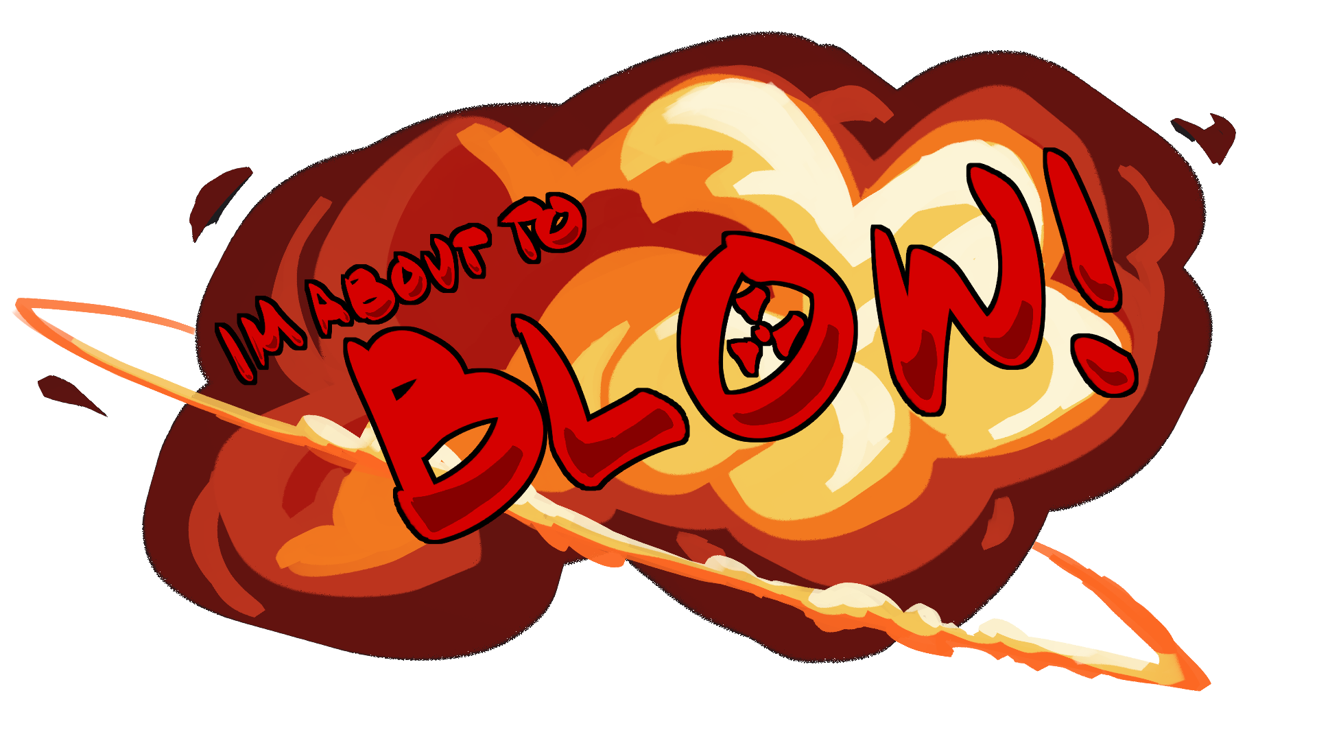 I'm About to Blow!