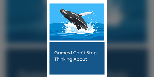 Cover image for Games I Can't Stop Thinking About