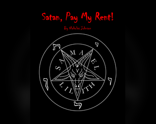 Satan, Pay My Rent!   - A rules-lite TTRPG where the rent is due, and only Satan can help you. 