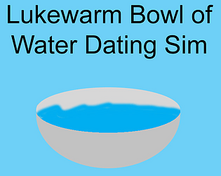 Lukewarm Bowl of Water Dating Sim