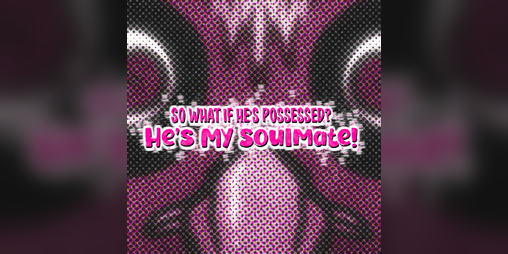 Cover image for So What if he's Possessed? He's my Soulmate! (DEMO)