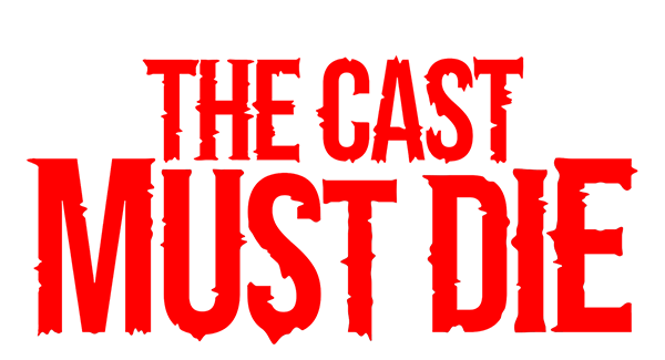 The Cast Must Die