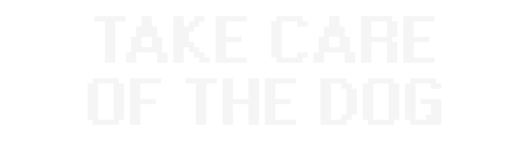 TAKE CARE OF THE DOG