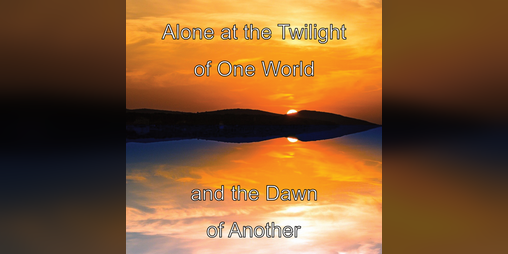 Cover image for Alone at the Twilight of One World and the Dawn of Another