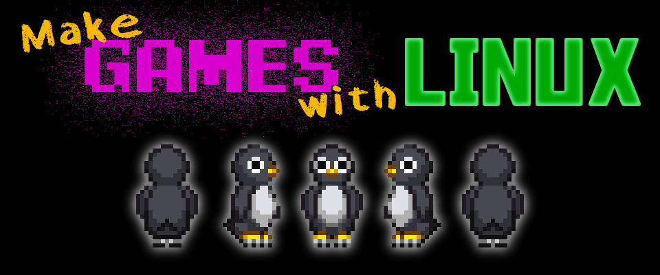 MAKING GAMES ON LINUX