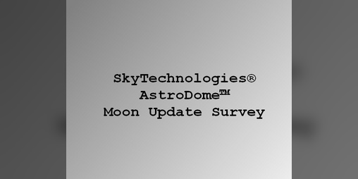 Cover image for SkyTechnologies® AstroDome™ Moon Update Survey