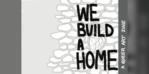Cover image for We Build a Home - A Queer Art Zine
