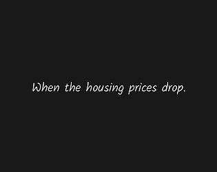 When the housing prices drop. [Free] [Role Playing] [Windows] [Linux]