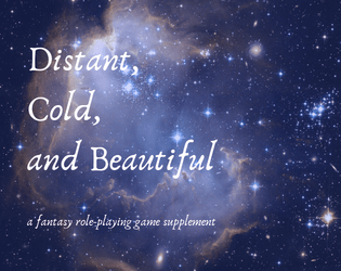 Distant, Cold, and Beautiful   - a starlit fantasy role-playing game supplement 