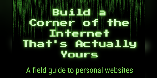 Cover image for Build a Corner of the Internet That's Actually Yours