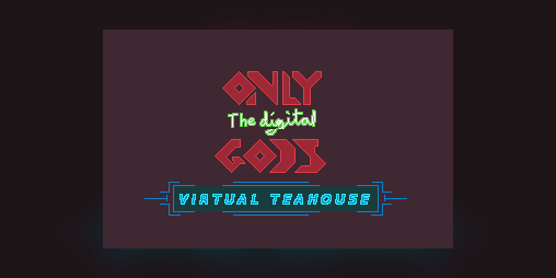 Cover image for only the digital gods: VIRTUAL TEAHOUSE