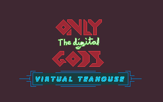 Cover image for only the digital gods: VIRTUAL TEAHOUSE