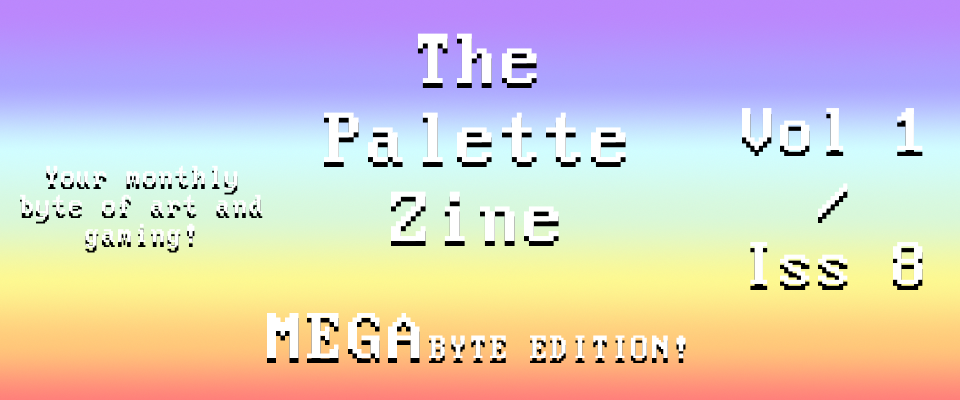 The Palette Zine - MegaByte Edition - Vol1/Iss8