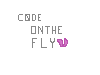 Code on The Fly