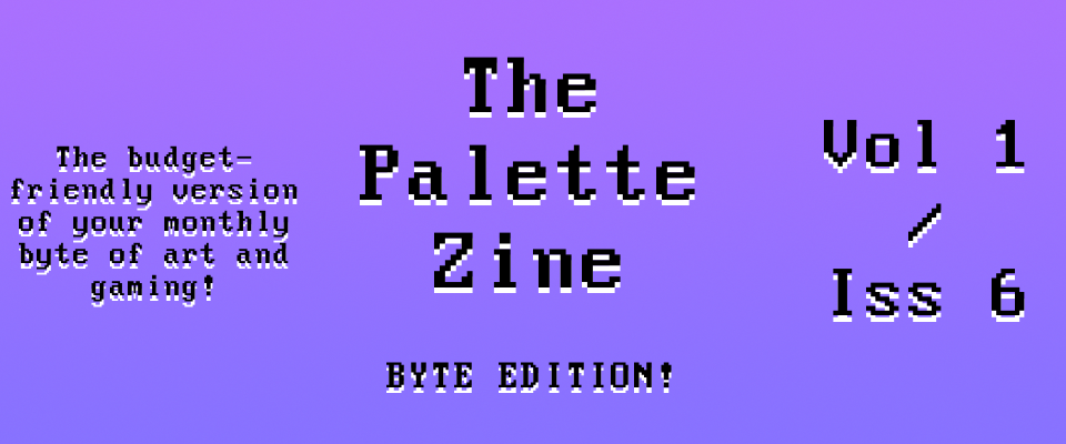 The Palette Zine - Byte Edition - Vol1/Iss6