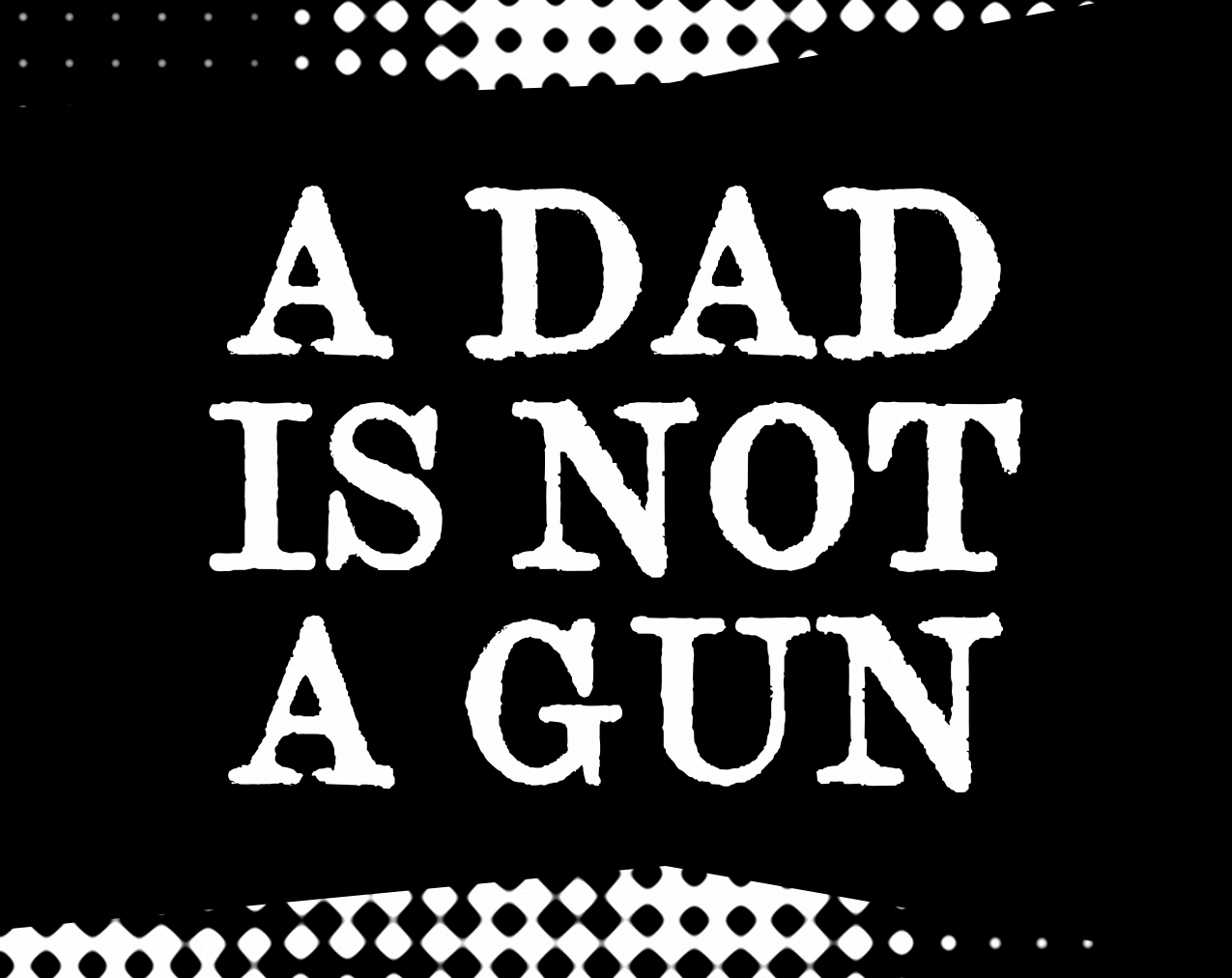 Cover image for A DAD IS NOT A GUN.