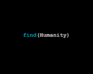 find(Humanity)   - Explore the notion of free will as an automaton without it. 