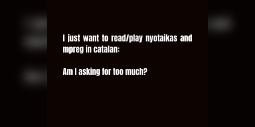 Cover image for I just want to read/play nyotaikas and mpreg in catalan: Am I asking for too much?