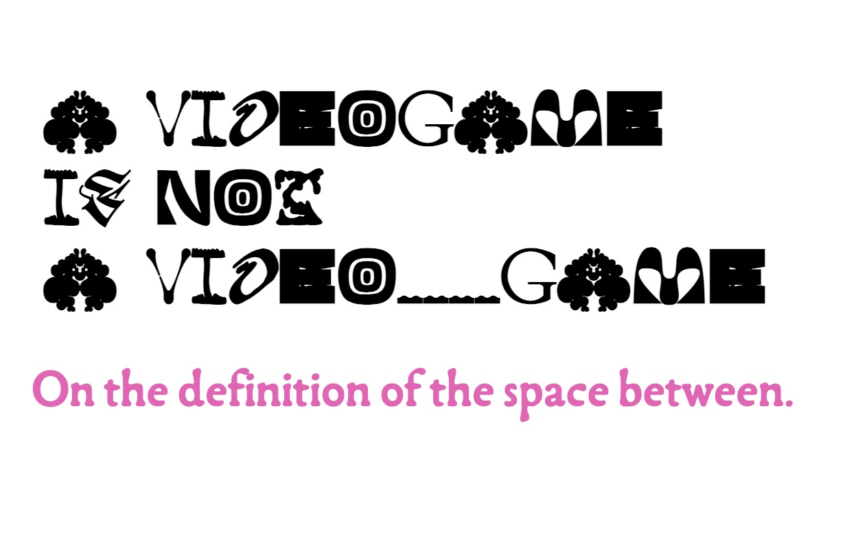 A VIDEOGAME IS NOT A VIDEO____GAME