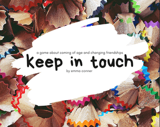 Keep in Touch   - a four-player GM-less game about coming of age and changing friendships 