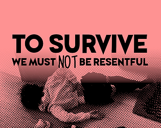 TO SURVIVE, WE MUST NOT BE RESENTFUL [Free] [Educational]