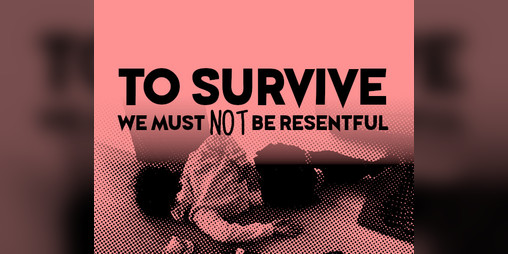 Cover image for TO SURVIVE, WE MUST NOT BE RESENTFUL