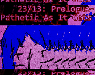 23/13: Prologue- Pathetic As It Gets [Free] [Visual Novel] [Windows] [macOS] [Linux]