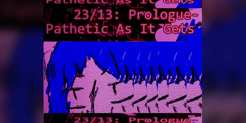 Cover image for 23/13: Prologue- Pathetic As It Gets
