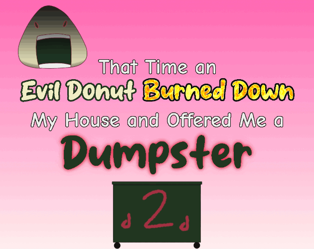 That Time an Evil Donut Burned Down My House and Offered Me a Dumpster [Free] [Visual Novel] [Windows] [macOS] [Linux]