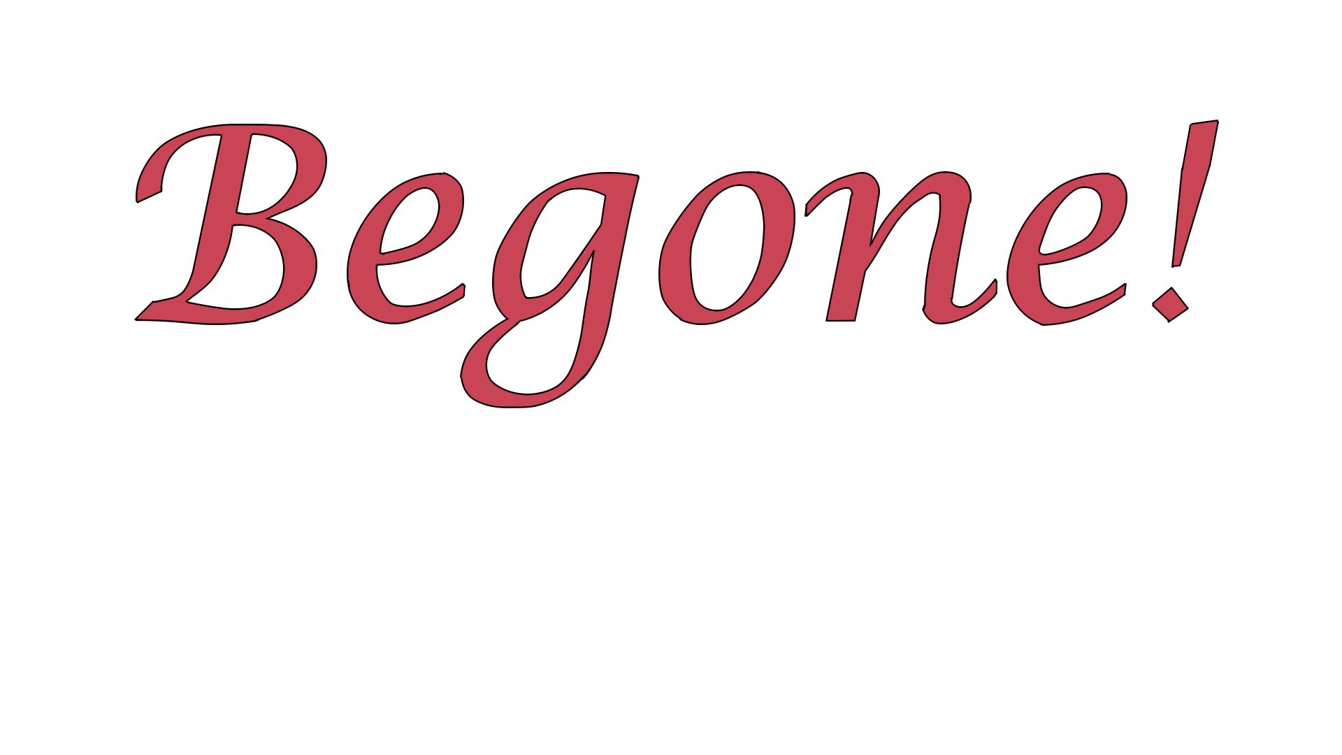Begone!
