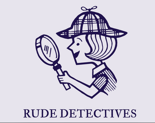 Rude Detectives   - a ttrpg about rowdy teenagers solving mysteries 