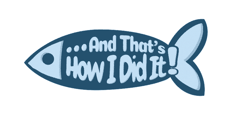 ...And That's How I Did It!