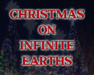 Christmas on Infinite Earths, A Christmas Movie Christmas Game Experience   - help two lonely people (or more) find the true meaning of christmas! 