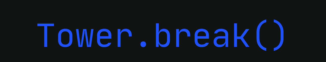 Tower.break()